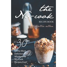 (英文圖書) The No-Cook Recipe Book: 30 of the Most Delicious and Wholesome No-Cook Recipes Ever! 平裝版, Independently Published, 英文