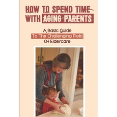(英文圖書) How To Spend Time With Aging Parents: A Basic Guide To The Challenging Field Of Eldercare: Ho... 平裝版, Independently Published, 英文