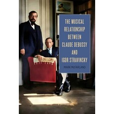 (英文圖書) The Musical Relationship Between Claude Debussy and Igor Stravinsky 精裝版, University of Rochester Press, 英文