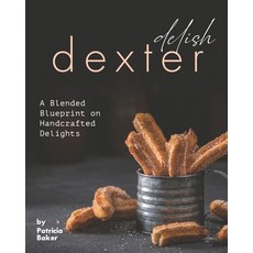 Delish Dexter: A Blended Blueprint on Handcrafted Delights 平裝版, Independently Published, 英文