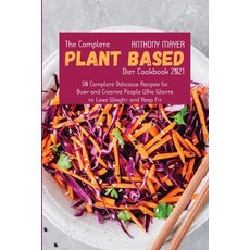 The Complete Plant Based Diet Cookbook 2021: 50 Complete Delicious Recipes for Busy and Creative Peo... 平裝版, Anthony Mayer, 英文