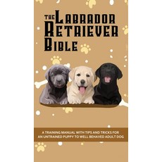 The Labrador Retriever Bible - A Training Manual With Tips and Tricks For An Untrained Puppy To Well... 精裝版, Alex Gibbons, 英文