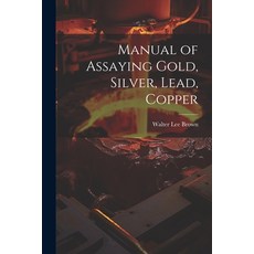 (英文圖書) Manual of Assaying Gold Silver Lead Copper 平裝版, Legare Street Press, 英文