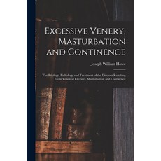 (英文圖書) Excessive Venery Masturbation and Continence: The Etiology Pathology and Treatment of the D... 平裝版, Legare Street Press, 英文