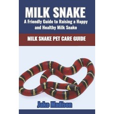 (英文圖書) Milk Snake: A Friendly Guide to Raising a Happy and Healthy Milk Snake 平裝版, Independently Published, 英文
