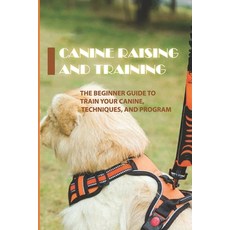 (英文圖書) Canine Raising And Training: The Beginner Guide To Train Your Canine Techniques And Program... 平裝版, Independently Published, 英文