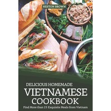 (英文圖書) Delicious Homemade Vietnamese Cookbook: Find More Than 25 Exquisite Meals from Vietnam 平裝版, Independently Published, 英文