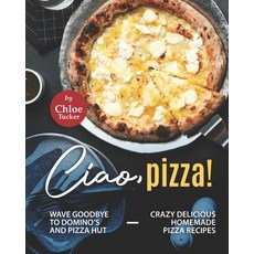 (英文圖書) Ciao Pizza!: Wave Goodbye to Domino's and Pizza Hut - Crazy Delicious Homemade Pizza Recipes 平裝版, Independently Published, 英文