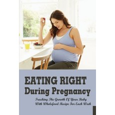 (英文圖書) Eating Right During Pregnancy: Tracking The Growth Of Your Baby With Wholefood Recipe For Eac... 平裝版, Independently Published, English
