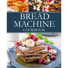 Bread Machine Cookbook: Easy-to-Follow Guide to Baking Delicious Homemade Bread for Healthy Eating 平裝版, Independently Published, 英文