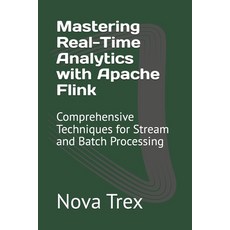 (英文圖書) Mastering Real-Time Analytics with Apache Flink: Comprehensive Techniques for S... 平裝版, Independently Published, 英文