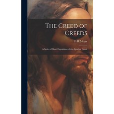 (英文圖書) The Creed of Creeds [microform]: a Series of Short Expositions of the Apostles' Creed 精裝版, Legare Street Press, 英文