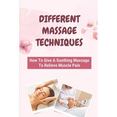 (英文圖書) Different Massage Techniques: How To Give A Soothing Massage To Relieve Muscle Pain: Relieve ... 平裝版, Independently Published, 英文