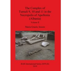 The Complex of Tumuli 9 10 and 11 in the Necropolis of Apollonia (Albania) Volume II 平裝版, British Archaeological Repo..., 英文