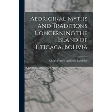 (英文圖書) Aboriginal Myths and Traditions Concerning the Island of Titicaca Bolivia 平裝版, Legare Street Press, 英文