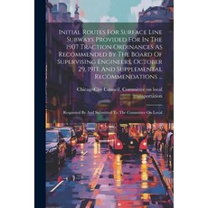 (英文圖書) Initial Routes For Surface Line Subways Provided For In The 1907 Traction Ordinances As Recom... 平裝版, Legare Street Press, 英文