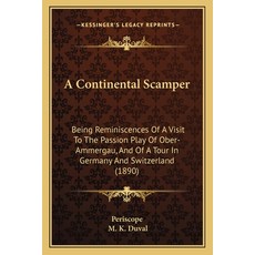 A Continental Scamper: Being Reminiscences Of A Visit To The Passion Play Of Ober-Ammergau And Of A... 平裝版, Kessinger Publishing, 英語