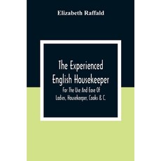 The Experienced English Housekeeper: For The Use And Ease Of Ladies Housekeeper Cooks &C. 平裝版, Alpha Edition, 英文