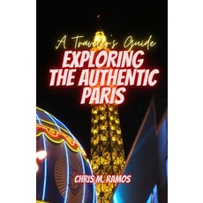 (英文圖書) EXPLORING THE AUTHENTIC PARIS (A Traveler's Guide) 平裝版, Independently Published, 英文