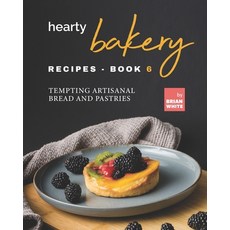 (英文圖書) Hearty Bakery Recipes - Book 6: Tempting Artisanal Bread and Pastries 平裝版, Independently Published, 英文