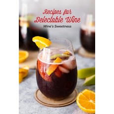 (英文圖書) Recipes for Delectable Wine: Wine's Sweetness: Added Sugar to Wine. 平裝版, Independently Published, 英文