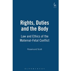 Rights Duties and the Body: Law and Ethics of the Maternal-Fetal Conflict 精裝版, Bloomsbury Publishing PLC, 英文