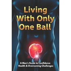 (英文圖書) Living With Only One Ball: A Man's Guide to Confidence Health & Overcoming Chal... 平裝版, Independently Published, 英文