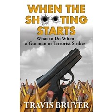 (英文圖書) When the Shooting Starts: What to do when the gunman or terrorist strikes 平裝版, Travis W Bruyer, 英文