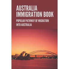 (英文圖書) Australia Immigration Book: Popular Pathway Of Migration Into Australia: Australian Immigrati... 平裝版, Independently Published, 英文