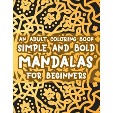 An Adult Coloring Book Simple And Bold Mandalas For Beginners: Stress Relieving Coloring Activity Pa... 平裝版, Independently Published, 英文