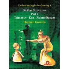 Understanding Before Moving 3 - Part 2: Sicilian Structures - Taimanov - Kan - Richter Rauzer 平裝版, Thinkers Publishing, 英文