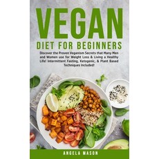Vegan Diet for Beginners: Discover The Proven Veganism Secrets That Many Men and Women Use for Weigh... 平裝版, Angela Mason, 英文