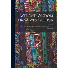 (英文圖書) Wit And Wisdom From West Africa: Or A Book Of Proverbial Philosophy Idioms Enigmas And La... 平裝版, Legare Street Press, 英文