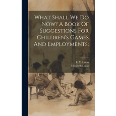 (英文圖書)What Shall We Do Now? A Book Of Suggestions For Children's Games And Employments; 精裝版, Legare Street Press, 英文