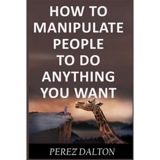 How to Manipulate People to Do Anything You Want: Powerful Social & Emotional Tricks to Learn the Wa... 平裝版, Independently Published, 英文