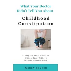 What Your Doctor Didn't Tell You About Childhood Constipation 平裝版, Swh Media LLC, 英文