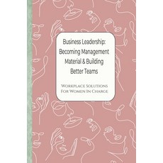 Business Leadership - Becoming Management Material & Building Better Teams: Workplace Solutions For ... 平裝版, Independently Published, 英文