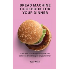 (英文圖書) Bread Machine Cookbook for your Dinner: Cookbook of 50 easy-to-prepare and delicious Bread re... 精裝版, Raul Wyatt, 英文