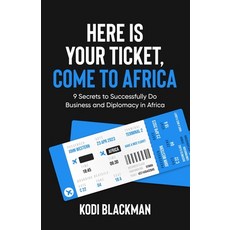 (英文圖書) Here is Your Ticket Come to Africa: 9 Secrets to Successfully Do Business and Diplomacy in A... 平裝版, Independently Published, 英文