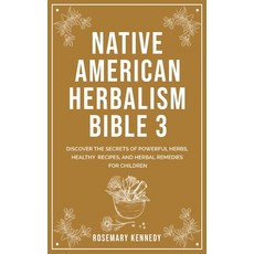 (英文圖書) Native American Herbalism Bible 3: Discover the Secrets of Powerful Herbs Healthy Recipes a... 精裝版, Rosemary Kennedy, 英文
