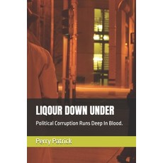 (英文圖書) Liqour Down Under: Political Corruption Runs Deep In Blood. 平裝版, Independently Published, 英文
