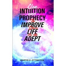Use Intuition and Prophecy to Improve Your Life: By An Adept 平裝版, Independently Published, 英文