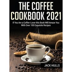 (英文圖書) Th&#1045; Coff&#1045;&#1045; Cookbook 2021: If You Are a Coffee Lover this Book Will Amaze Yo... 精裝版, Jack Hulls, 英文
