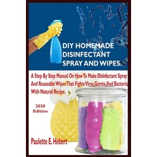 DIY Homemade Disinfectant Spray and Wipes.: A Step By Step Manual On How To Make Disinfectant Spray ... 平裝版, Independently Published, 英文