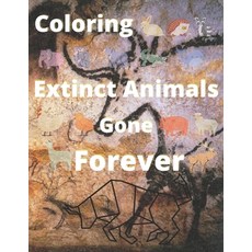 Coloring Extinct animals Gone Forever: No Longer in Existence Now!! you have the chance to see. 平裝版, Independently Published, 英文