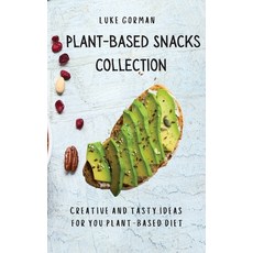 Plant-Based Snacks Collection: Creative and Tasty Ideas for you Plant-Based Diet 精裝版, Luke Gorman, 英文