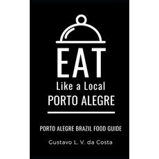 Eat Like a Local-Porto Alegre Brazil: Porto Alegre Food Guide 平裝版, Independently Published, 英文