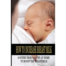 (英文圖書) How To Increase Breast Milk: 50 Every Mom Can Try At Home To Boost The Breastmilk: Natural Fo... 平裝版, Independently Published, 英文