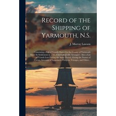 (英文圖書) Record of the Shipping of Yarmouth N.S. [microform]: Containing a List of Vessels Owned in t... 平裝版, Legare Street Press, 英文