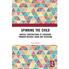 Spinning the Child: Musical Constructions of Childhood through Records Radio and Television 精裝版, Routledge, 英文